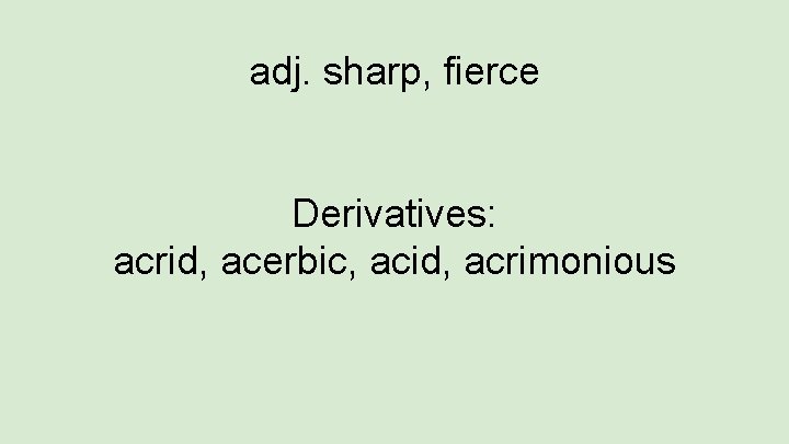 adj. sharp, fierce Derivatives: acrid, acerbic, acid, acrimonious 