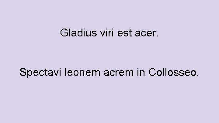 Gladius viri est acer. Spectavi leonem acrem in Collosseo. 