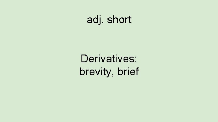 adj. short Derivatives: brevity, brief 