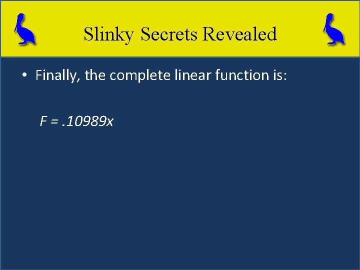Slinky Secrets Revealed • Finally, the complete linear function is: F =. 10989 x