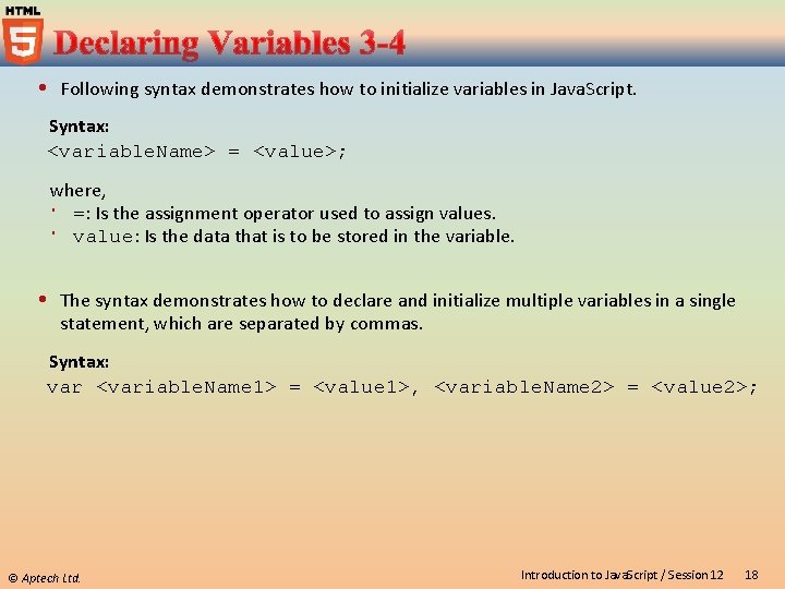  Following syntax demonstrates how to initialize variables in Java. Script. Syntax: <variable. Name>