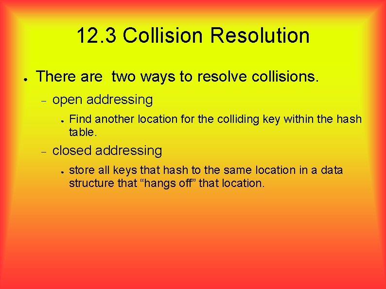 12. 3 Collision Resolution ● There are two ways to resolve collisions. open addressing