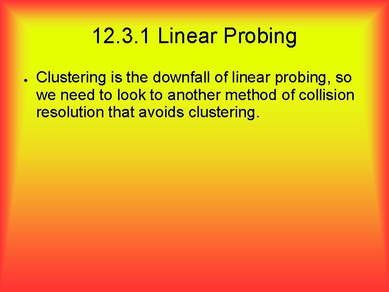 12. 3. 1 Linear Probing ● Clustering is the downfall of linear probing, so