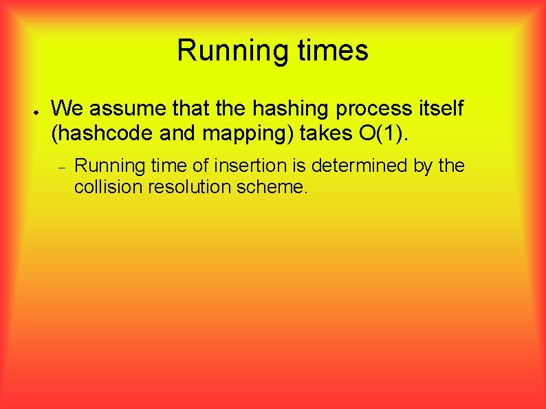 Running times ● We assume that the hashing process itself (hashcode and mapping) takes
