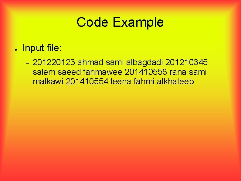 Code Example ● Input file: 20123 ahmad sami albagdadi 201210345 salem saeed fahmawee 201410556 Code Example ● Input file: 20123 ahmad sami albagdadi 201210345 salem saeed fahmawee 201410556