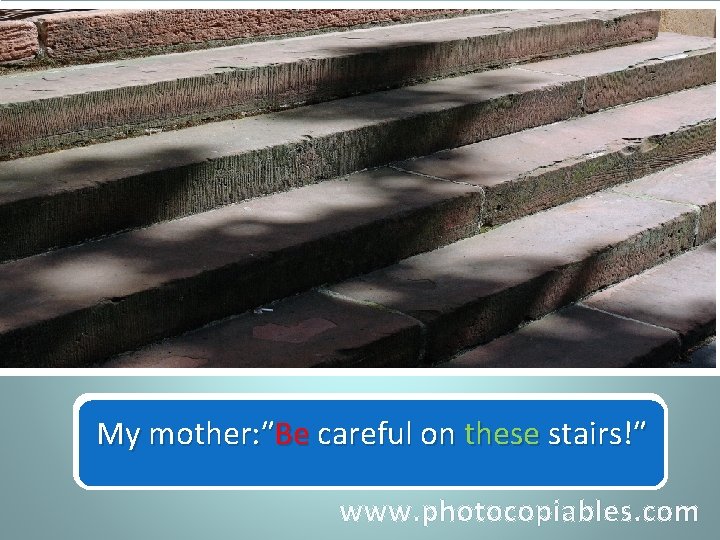My mother. Be told me toon bethese careful on My mother: ″ careful stairs!″