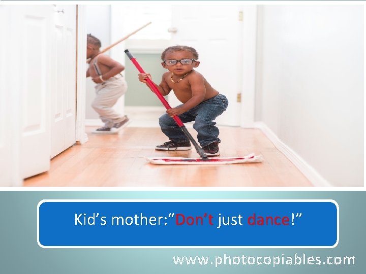 Kid’s mother ordered not!″to Kid’s mother: ″ Don’ther justkids dance just dance. www. photocopiables.