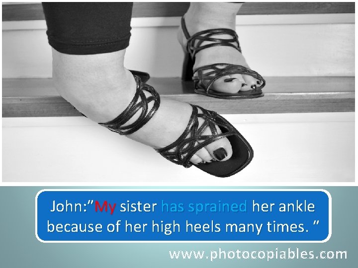 John: ″ Myhis sister John said sisterhas hadsprainedher herankle becauseofofher herhighheelsmany times. ″ because