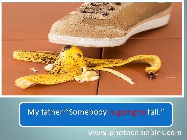 My warns us that somebody going Myfather: ″Somebody is going toisfall. ″ to fall.