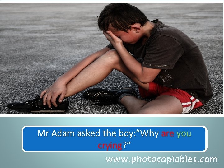 Mr Adam asked the boy: ″Why are you Mr Adam asked the boy why