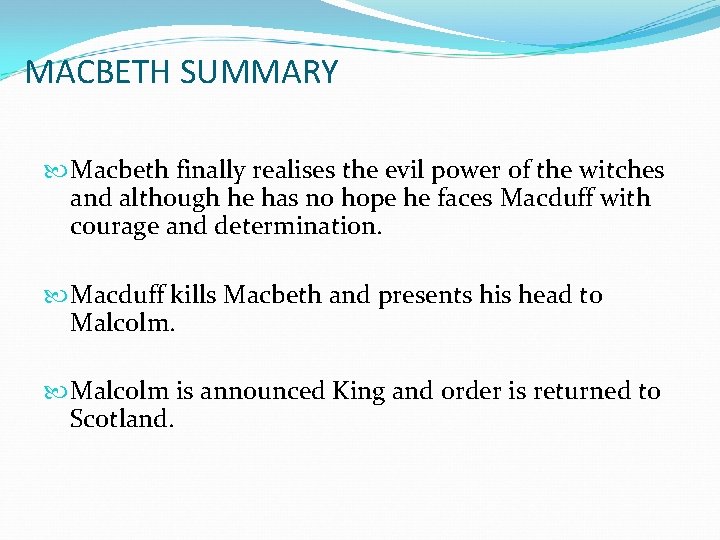 MACBETH SUMMARY Macbeth finally realises the evil power of the witches and although he