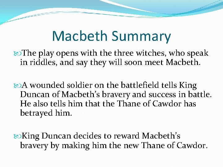 Macbeth Summary The play opens with the three witches, who speak in riddles, and
