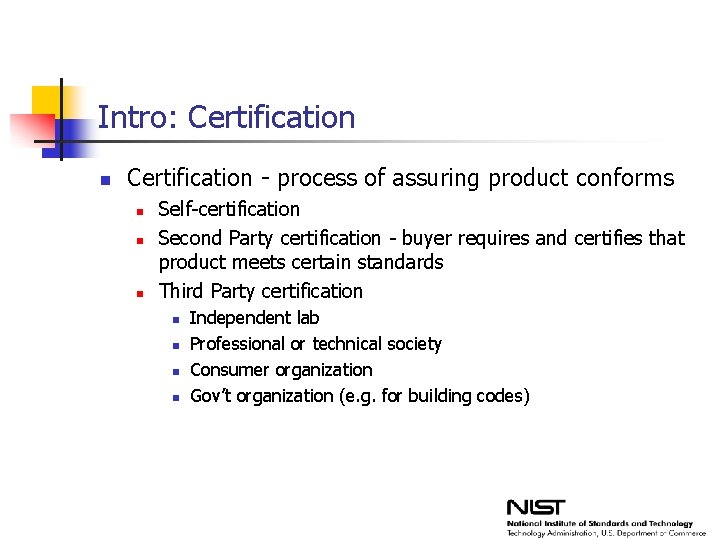 Intro: Certification n Certification - process of assuring product conforms n n n Self-certification