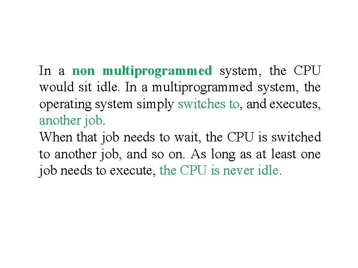In a non multiprogrammed system, the CPU would sit idle. In a multiprogrammed system,