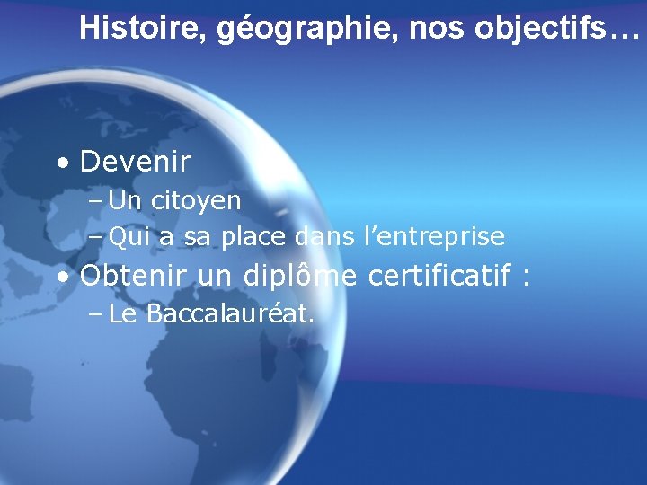 Histoire, géographie, nos objectifs… • Devenir – Un citoyen – Qui a sa place Histoire, géographie, nos objectifs… • Devenir – Un citoyen – Qui a sa place