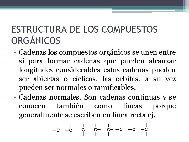 ESTRUCTURA DE LOS COMPUESTOS ORGÁNICOS • Cadenas los compuestos orgánicos se unen entre sí