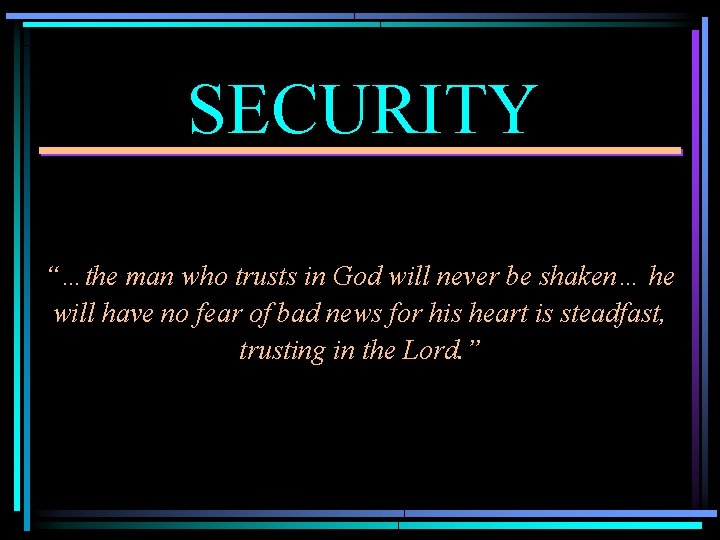 SECURITY “…the man who trusts in God will never be shaken… he will have