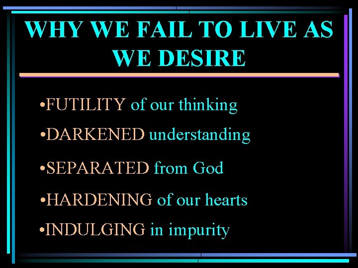 WHY WE FAIL TO LIVE AS WE DESIRE • FUTILITY of our thinking •