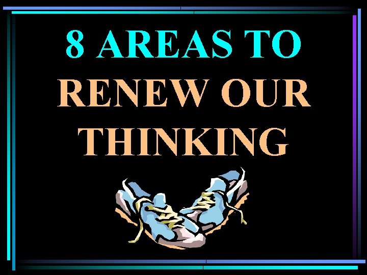 8 AREAS TO RENEW OUR THINKING 