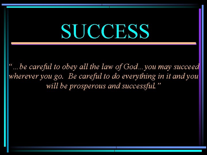 SUCCESS “…be careful to obey all the law of God…you may succeed wherever you