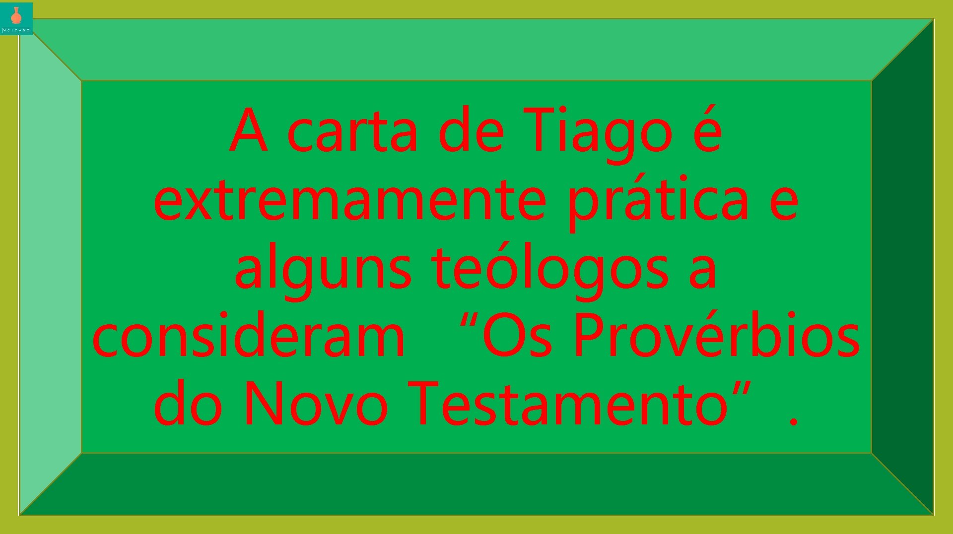 A carta de Tiago é extremamente prática e alguns teólogos a consideram “Os Provérbios