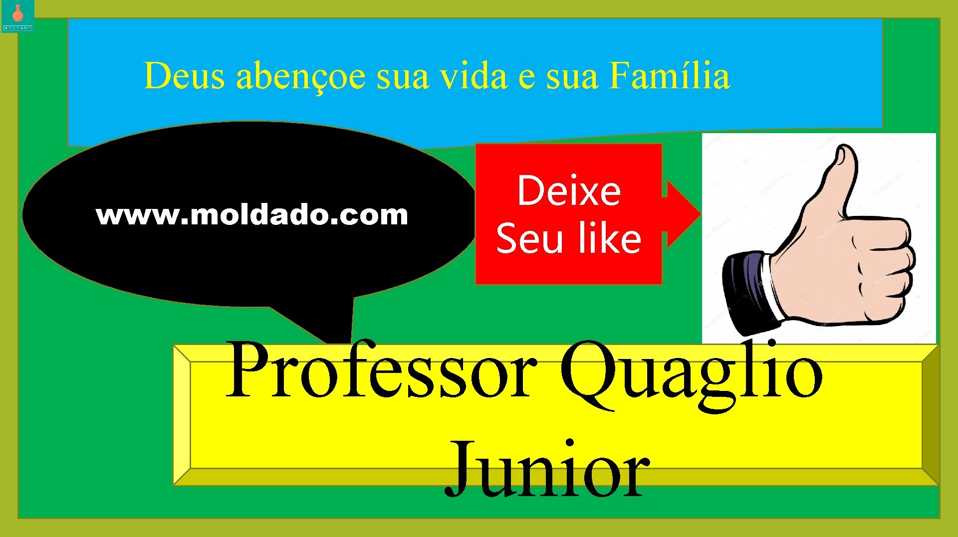 Deus abençoe sua vida e sua Família www. moldado. com Deixe Seu like Professor