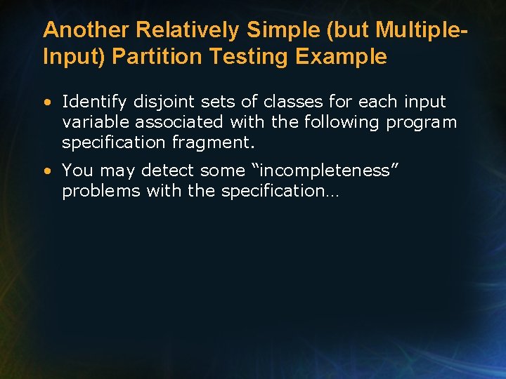 Another Relatively Simple (but Multiple. Input) Partition Testing Example • Identify disjoint sets of