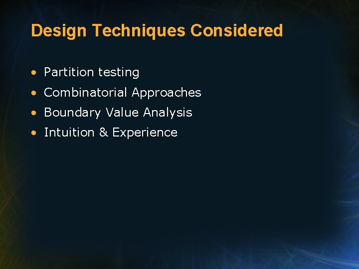 Design Techniques Considered • Partition testing • Combinatorial Approaches • Boundary Value Analysis •