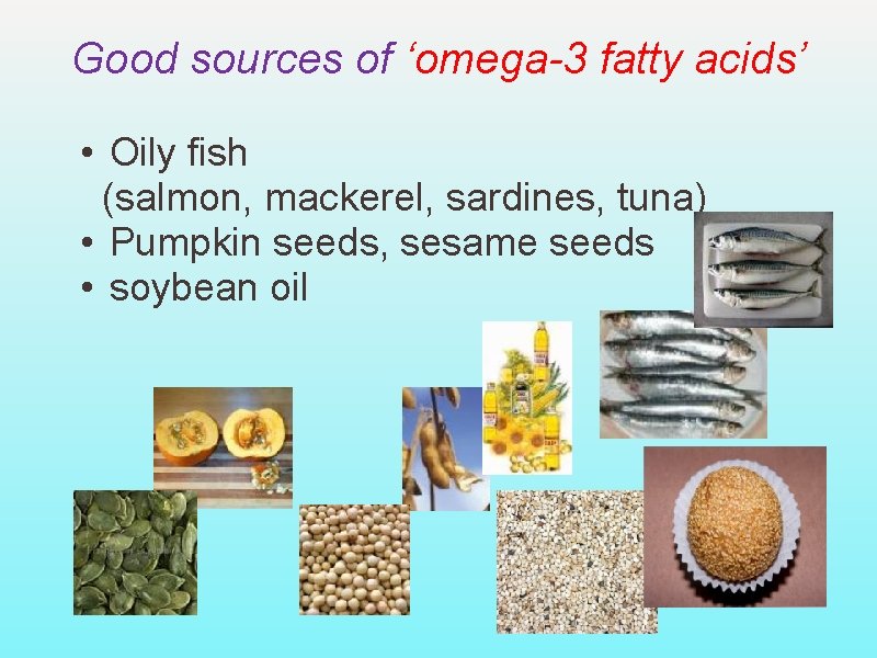 Good sources of ‘omega-3 fatty acids’ • Oily fish (salmon, mackerel, sardines, tuna) •