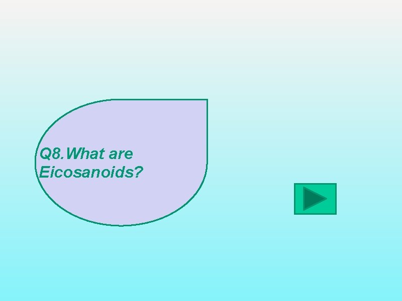 Q 8. What are Eicosanoids? 