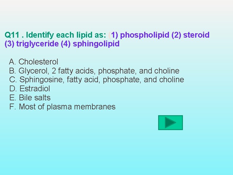 Q 11. Identify each lipid as: (1) phospholipid (2) steroid (3) triglyceride (4) sphingolipid