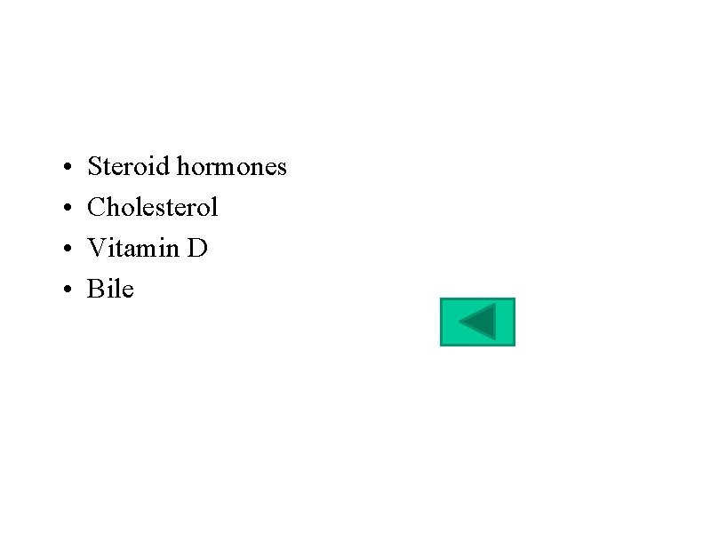  • • Steroid hormones Cholesterol Vitamin D Bile 