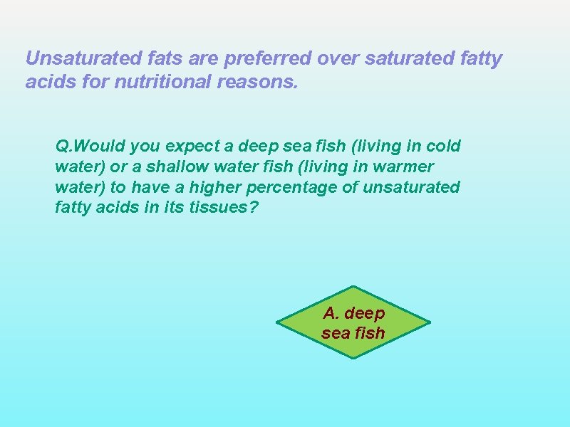 Unsaturated fats are preferred over saturated fatty acids for nutritional reasons. Q. Would you