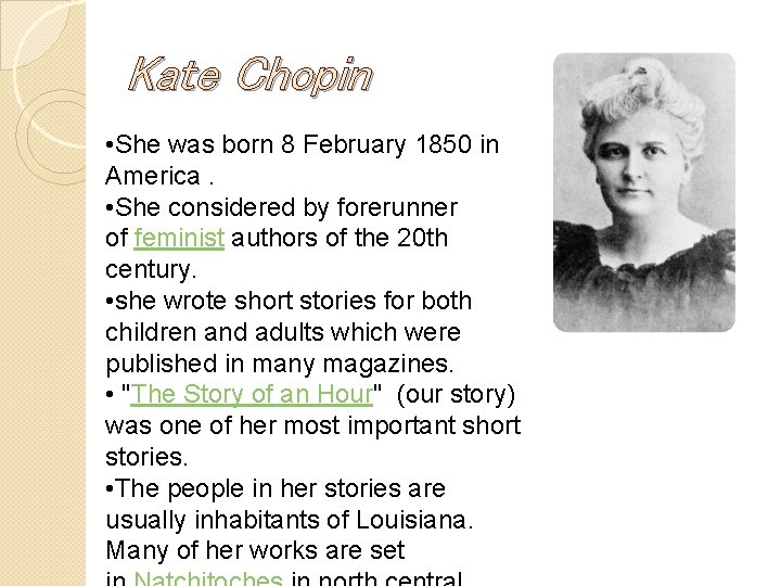 Kate Chopin • She was born 8 February 1850 in America. • She considered
