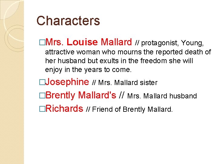 Characters �Mrs. Louise Mallard // protagonist, Young, attractive woman who mourns the reported death