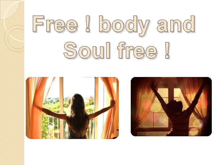 Free ! body and Soul free ! 