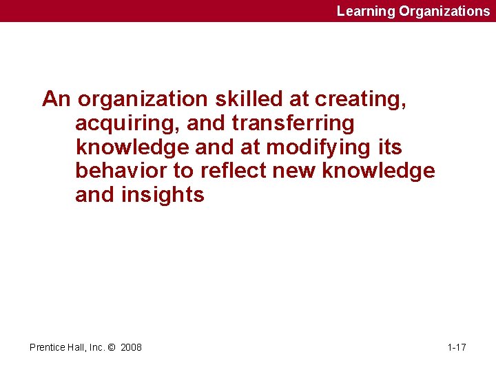 Learning Organizations An organization skilled at creating, acquiring, and transferring knowledge and at modifying