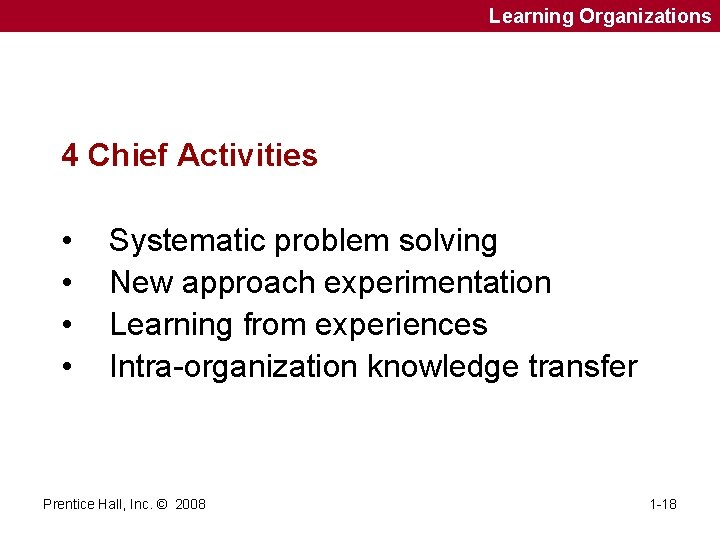 Learning Organizations 4 Chief Activities • • Systematic problem solving New approach experimentation Learning