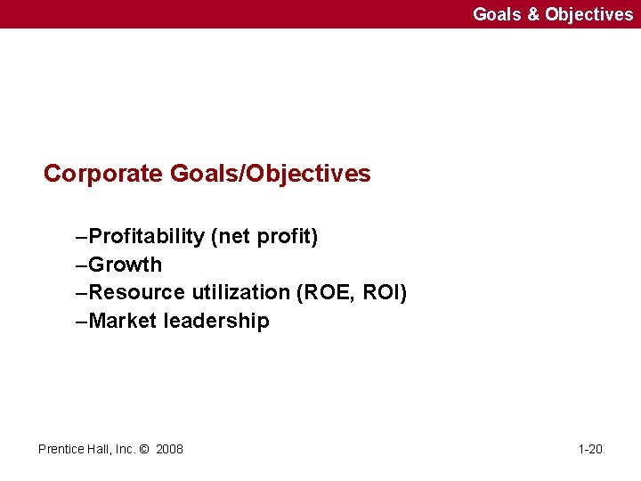 Goals & Objectives Corporate Goals/Objectives –Profitability (net profit) –Growth –Resource utilization (ROE, ROI) –Market