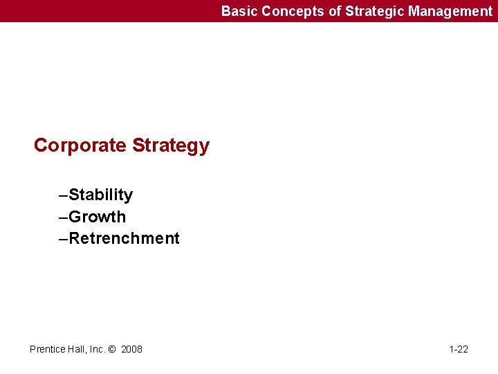 Basic Concepts of Strategic Management Corporate Strategy –Stability –Growth –Retrenchment Prentice Hall, Inc. ©