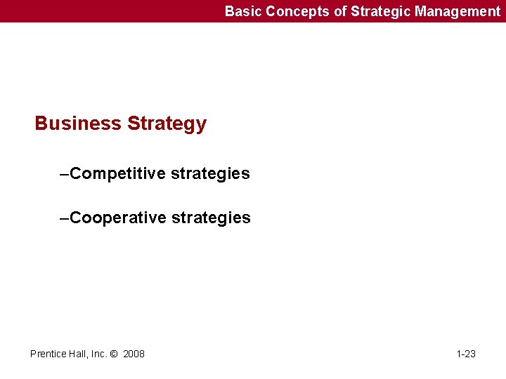 Basic Concepts of Strategic Management Business Strategy –Competitive strategies –Cooperative strategies Prentice Hall, Inc.