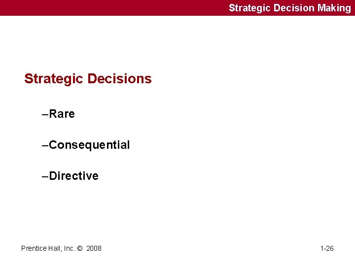 Strategic Decision Making Strategic Decisions –Rare –Consequential –Directive Prentice Hall, Inc. © 2008 1