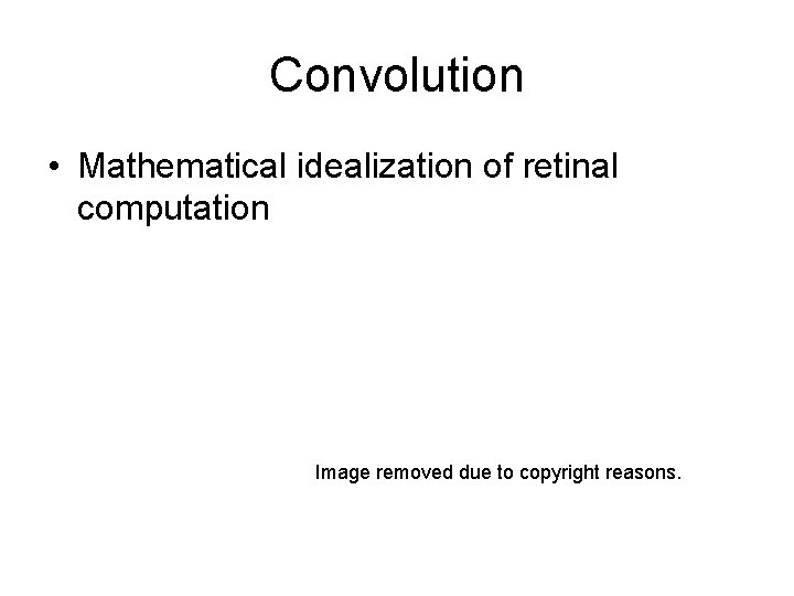 Convolution • Mathematical idealization of retinal computation Image removed due to copyright reasons. 