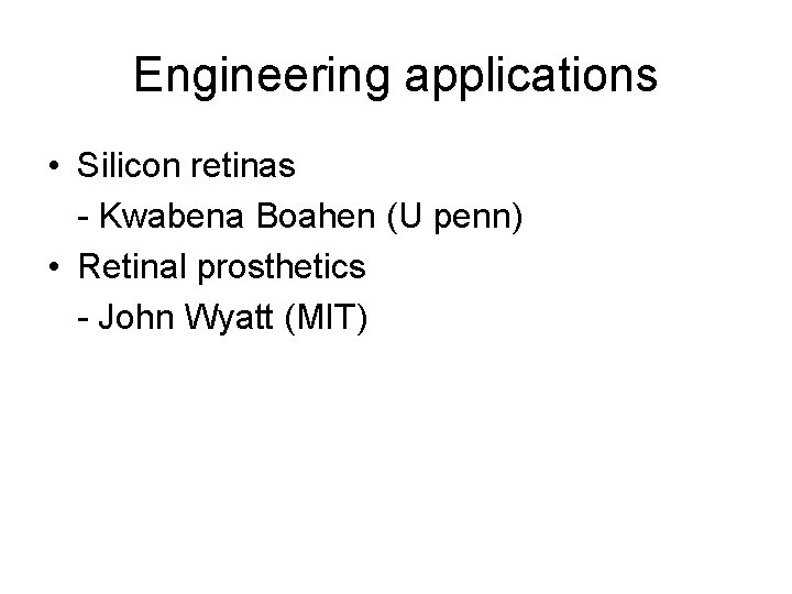 Engineering applications • Silicon retinas - Kwabena Boahen (U penn) • Retinal prosthetics -