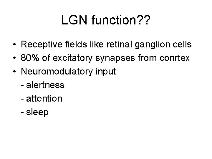 LGN function? ? • Receptive fields like retinal ganglion cells • 80% of excitatory