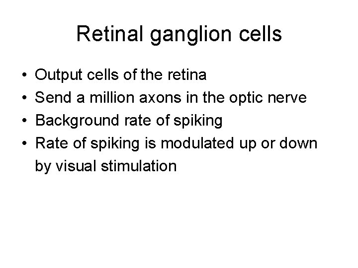 Retinal ganglion cells • • Output cells of the retina Send a million axons