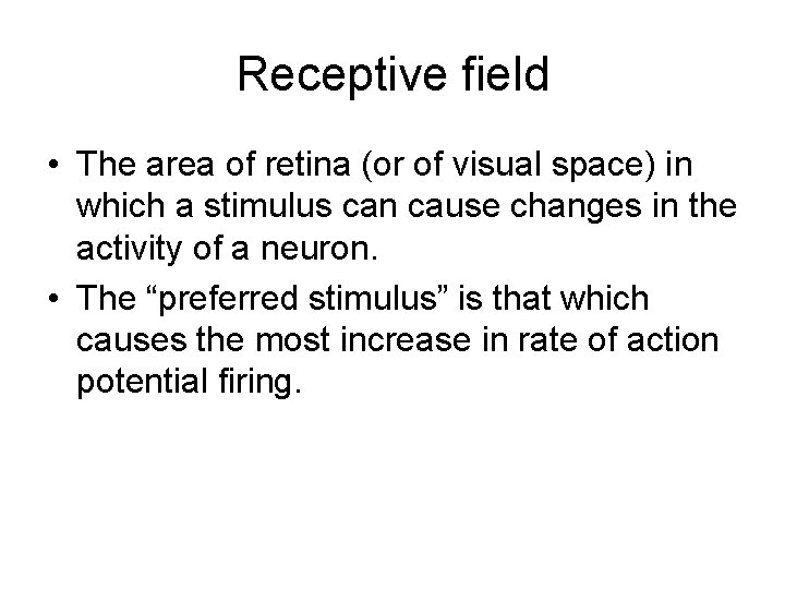 Receptive field • The area of retina (or of visual space) in which a