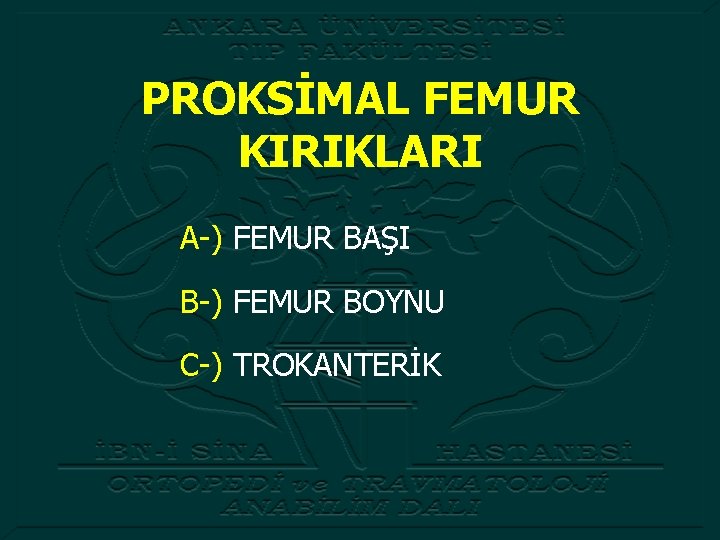 PROKSİMAL FEMUR KIRIKLARI A-) FEMUR BAŞI B-) FEMUR BOYNU C-) TROKANTERİK 