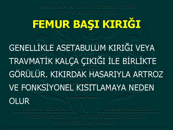 FEMUR BAŞI KIRIĞI GENELLİKLE ASETABULUM KIRIĞI VEYA TRAVMATİK KALÇA ÇIKIĞI İLE BİRLİKTE GÖRÜLÜR. KIKIRDAK