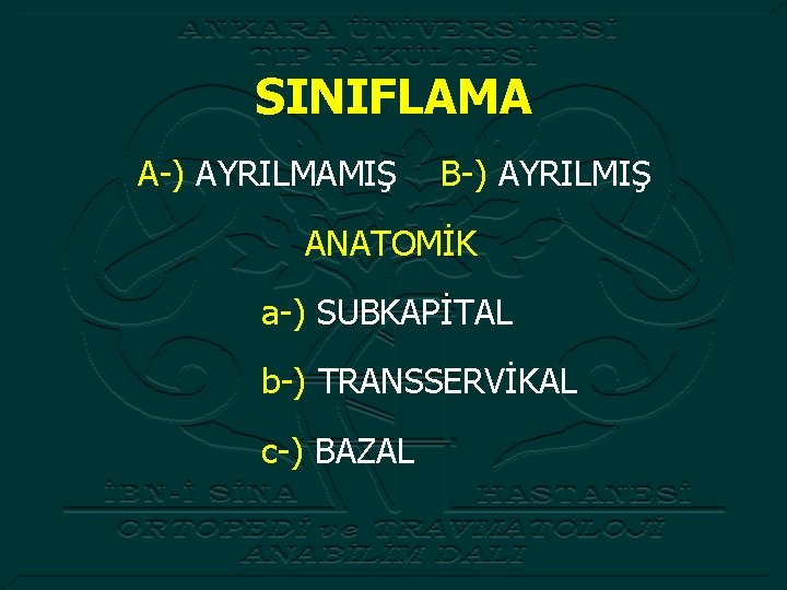 SINIFLAMA A-) AYRILMAMIŞ B-) AYRILMIŞ ANATOMİK a-) SUBKAPİTAL b-) TRANSSERVİKAL c-) BAZAL 